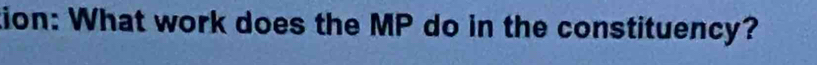 tion: What work does the MP do in the constituency?