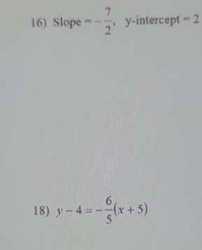 Slope -- 7/2  , y-intercept -2
18) y-4=- 6/5 (x+5)