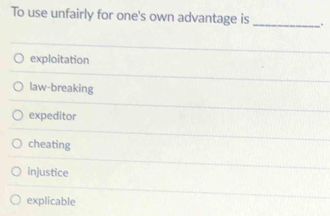 To use unfairly for one's own advantage is_
exploitation
law-breaking
expeditor
cheating
injustice
explicable