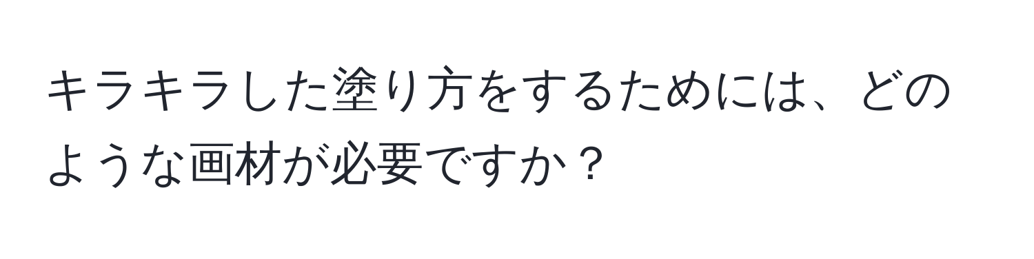 キラキラした塗り方をするためには、どのような画材が必要ですか？