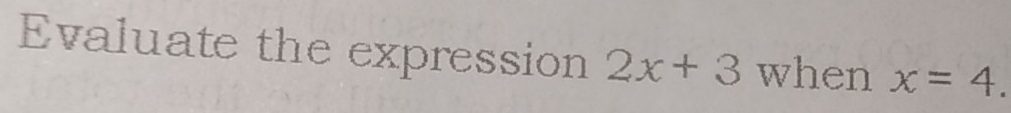 Evaluate the expression 2x+3 when x=4.