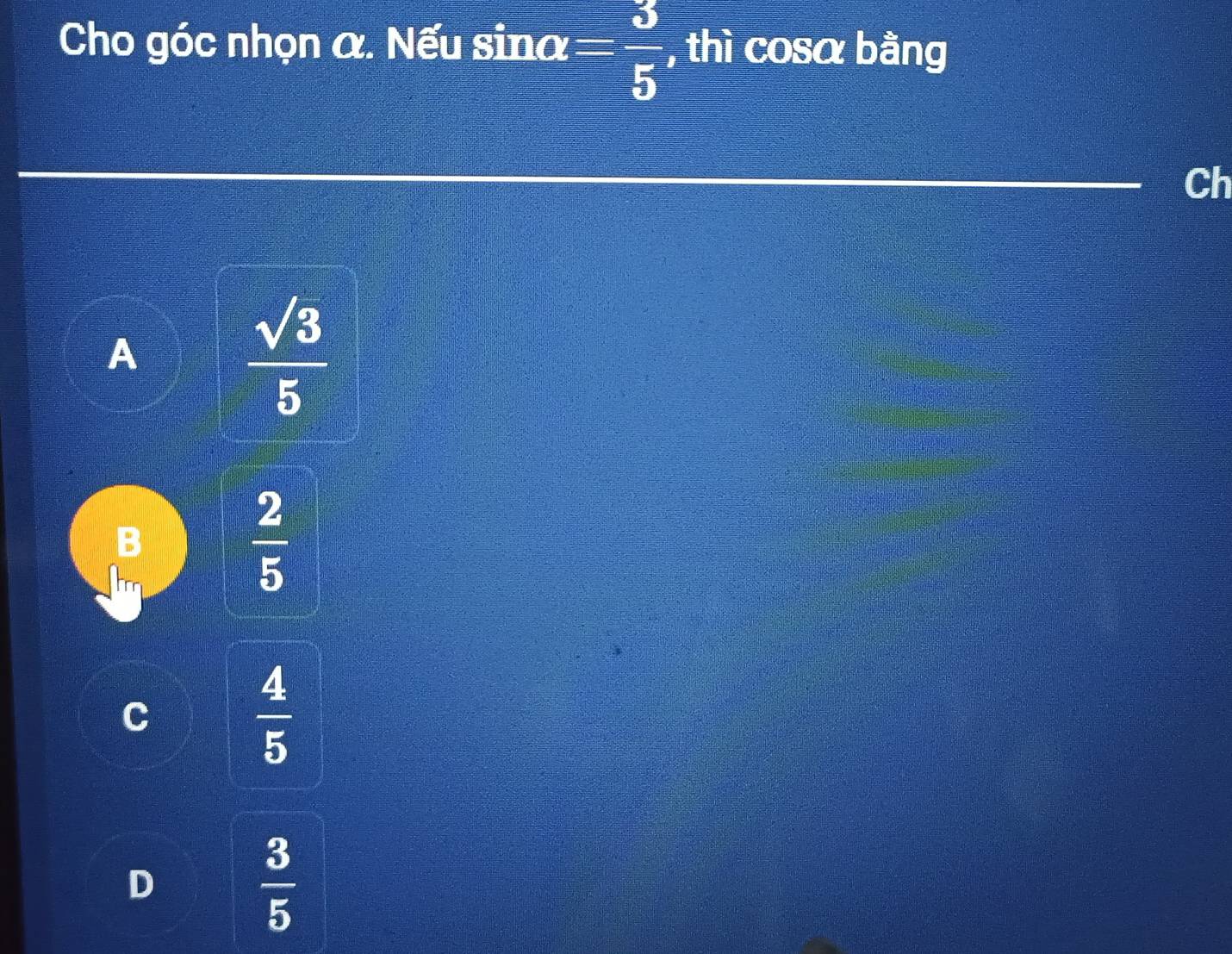 Cho góc nhọn α. Nếu sina = 3/5  , thì cosā bằng
Ch
A
 sqrt(3)/5 
B
 2/5 
C
 4/5 
D
 3/5 