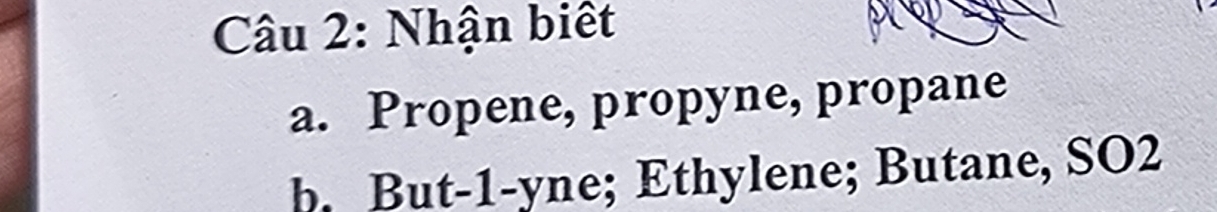 Nhận biết 
a. Propene, propyne, propane 
b. But-1-yne; Ethylene; Butane, SO2