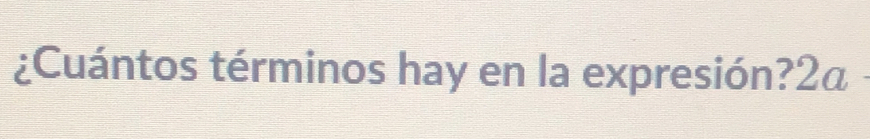 ¿Cuántos términos hay en la expresión?2a