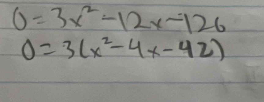 0=3x^2-12x-126
0=3(x^2-4x-42)