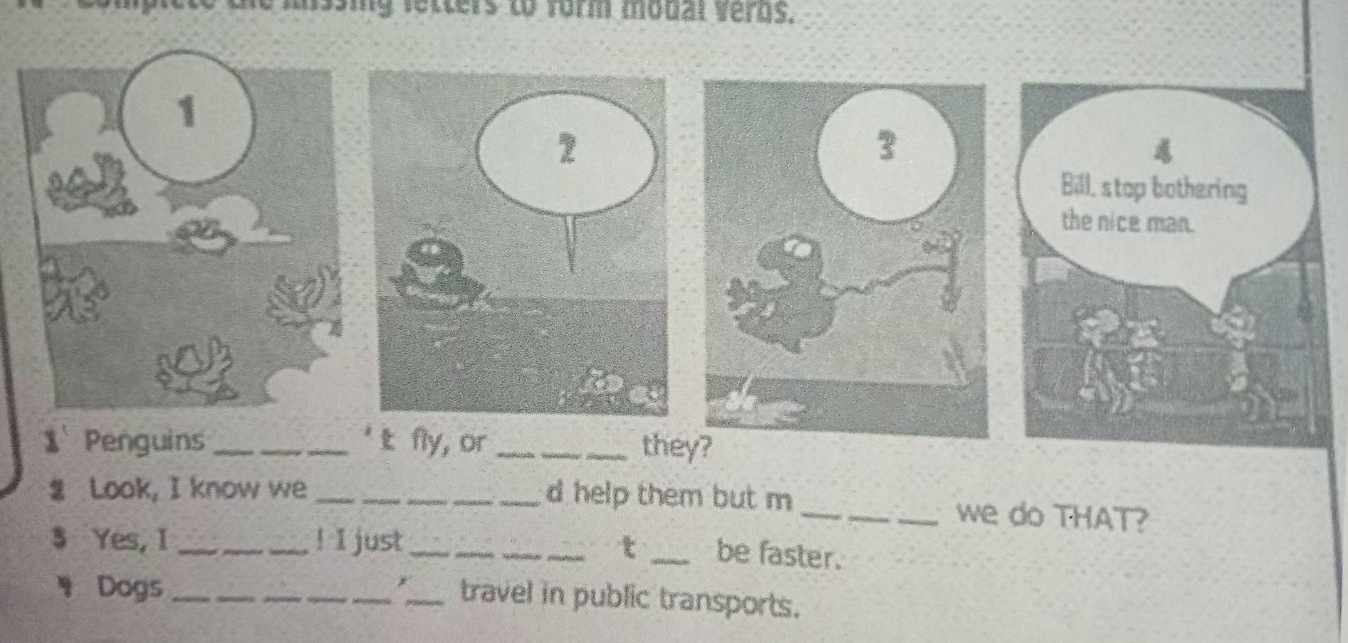 iny letters to form moual verus. 
1 Penguins_ 't fly, or _they? 
Look, I know we_ d help them but m_ we do THAT? 
$ Yes, I _! I just_ 
t _be faster. 
7Dogs _4_ travel in public transports.