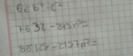 6cb^7-c^7
7532-293n^5=
8overline 0128-2197p^7=
