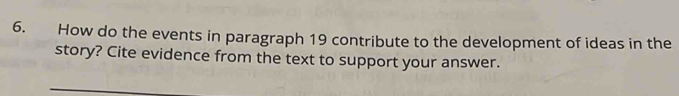How do the events in paragraph 19 contribute to the development of ideas in the 
story? Cite evidence from the text to support your answer.