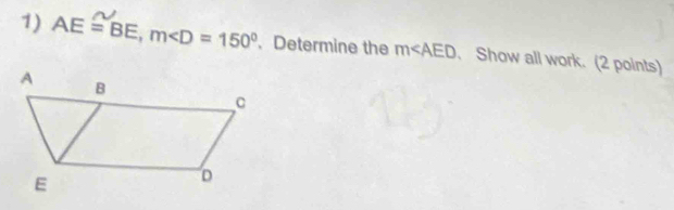 AE=BE, m . Determine the m∠ AED Show all work. (2 points)