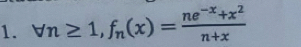 forall n≥ 1, f_n(x)= (ne^(-x)+x^2)/n+x 