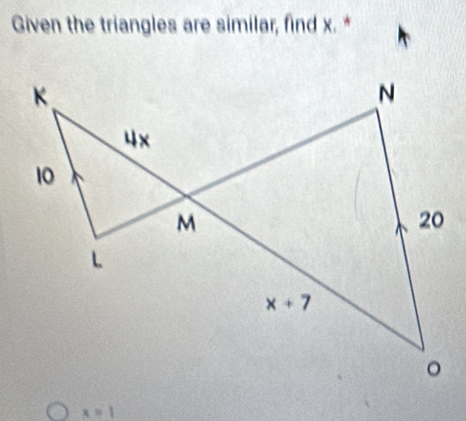 Given the triangles are similar, find x. *
x=1