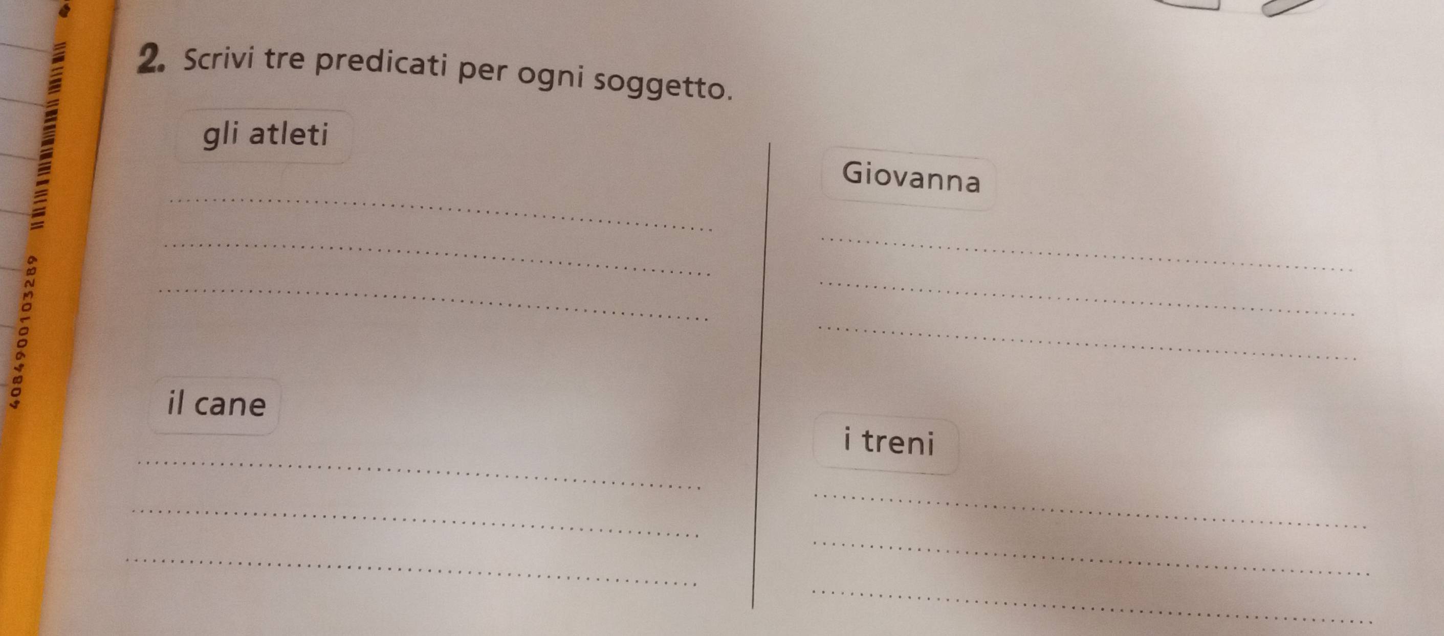 Scrivi tre predicati per ogni soggetto. 
gli atleti 
_ 
Giovanna 
。 
_ 
_ 
_ 
_ 
_ 
il cane 
_ 
i treni 
_ 
_ 
_ 
_ 
_