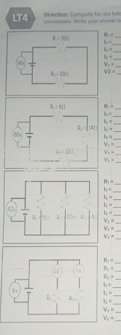 Direction: Compute for the foll
LT4 connections. Write your answer o
_ R_T=
_ I_T=
_ I_1=
_ I_2=
V_1= _
V2= _
R_T= _
_ I_T=
_ I_1=
I_2= _
_ I_3=
_ V_1=
V_2= _
_ V_3=
R_T=
I_T=
I_1=
I_2=
l_3=
V_1= _
V_2=
V_3=
_ R_T=
R_1= _
_ R_2=
I_T= _
I_1= _
I_2= _
V_1= _
V_2= _