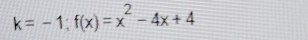 k=-1;f(x)=x^2-4x+4