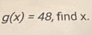 g(x)=48 , find x.