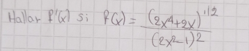 Hallar f'(x) Si f(x)=frac (2x^4+2x)^1/2(2x^2-1)^2