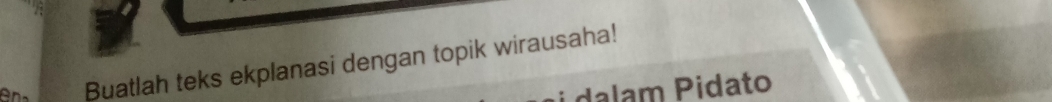 Buatlah teks ekplanasi dengan topik wirausaha! 
dálam Pidato