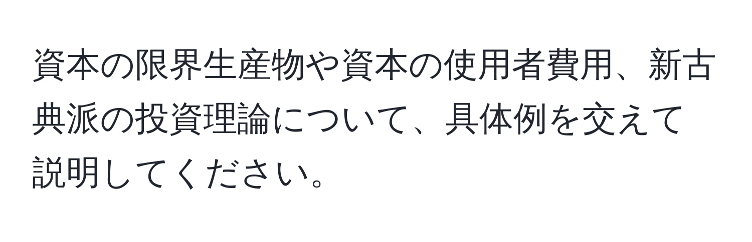 資本の限界生産物や資本の使用者費用、新古典派の投資理論について、具体例を交えて説明してください。