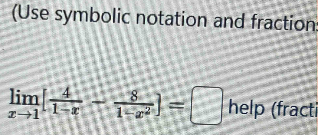 (Use symbolic notation and fraction
limlimits _xto 1[ 4/1-x - 8/1-x^2 ]=□ help(fr act
3x-1