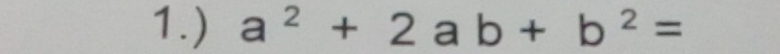 1.) a^2+2ab+b^2=