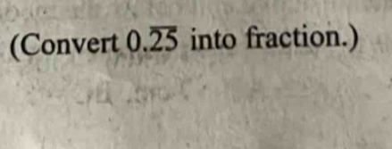 (Convert 0.overline 25 into fraction.)