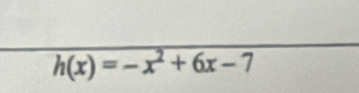 h(x)=-x^2+6x-7