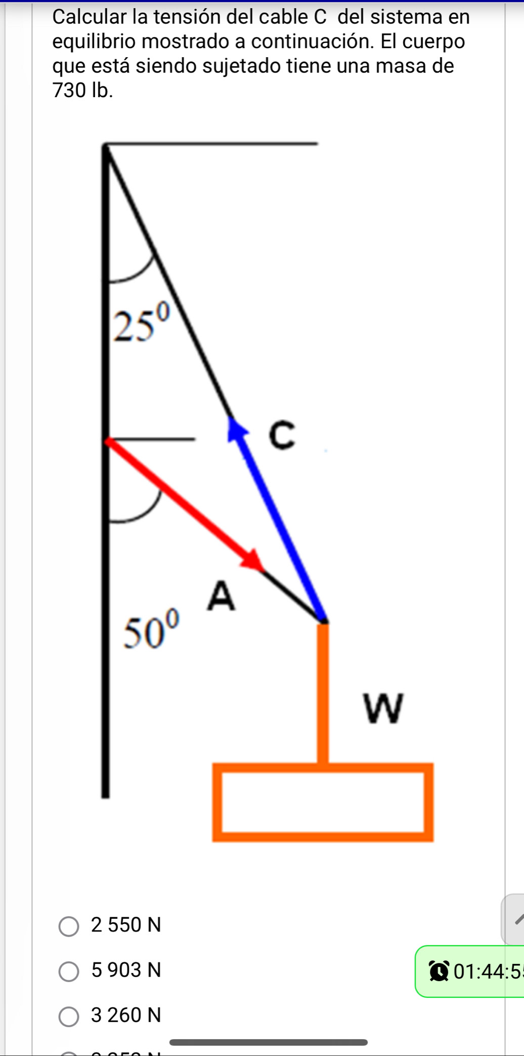 Calcular la tensión del cable C del sistema en
equilibrio mostrado a continuación. El cuerpo
que está siendo sujetado tiene una masa de
730 lb.
2 550 N
5 903 N 01:44:5
3 260 N