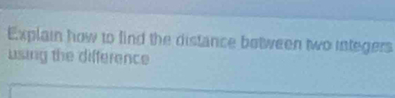 Explain how to find the distance botween two integers 
using the difference