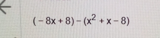 (-8x+8)-(x^2+x-8)