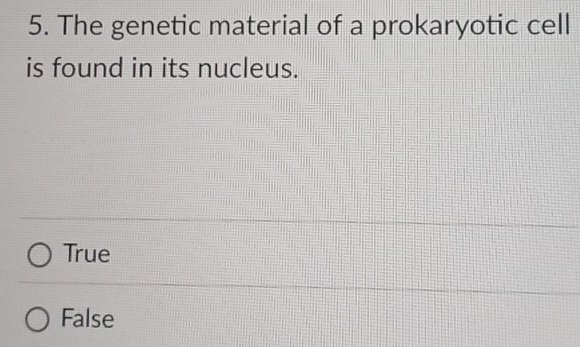 The genetic material of a prokaryotic cell
is found in its nucleus.
True
False