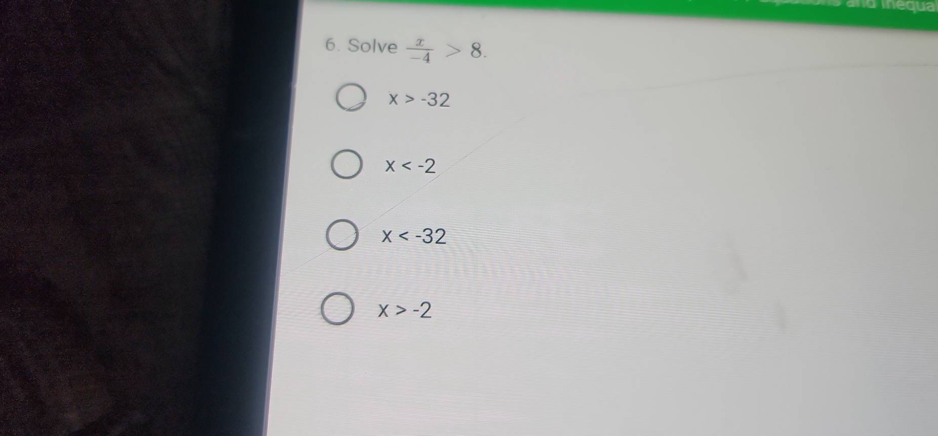 inequa
6. Solve  x/-4 >8.
x>-32
x
x
x>-2