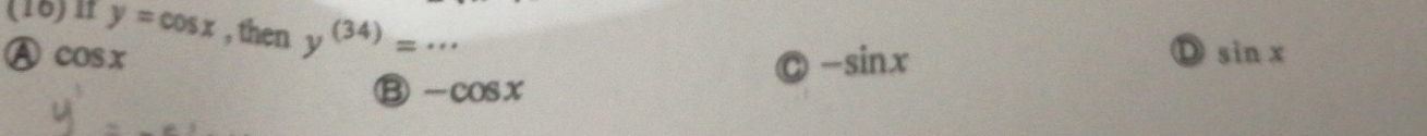 (16)If y=cos x , then y^((34))=...
cos x
-sin x
D sin x
③ -cos x