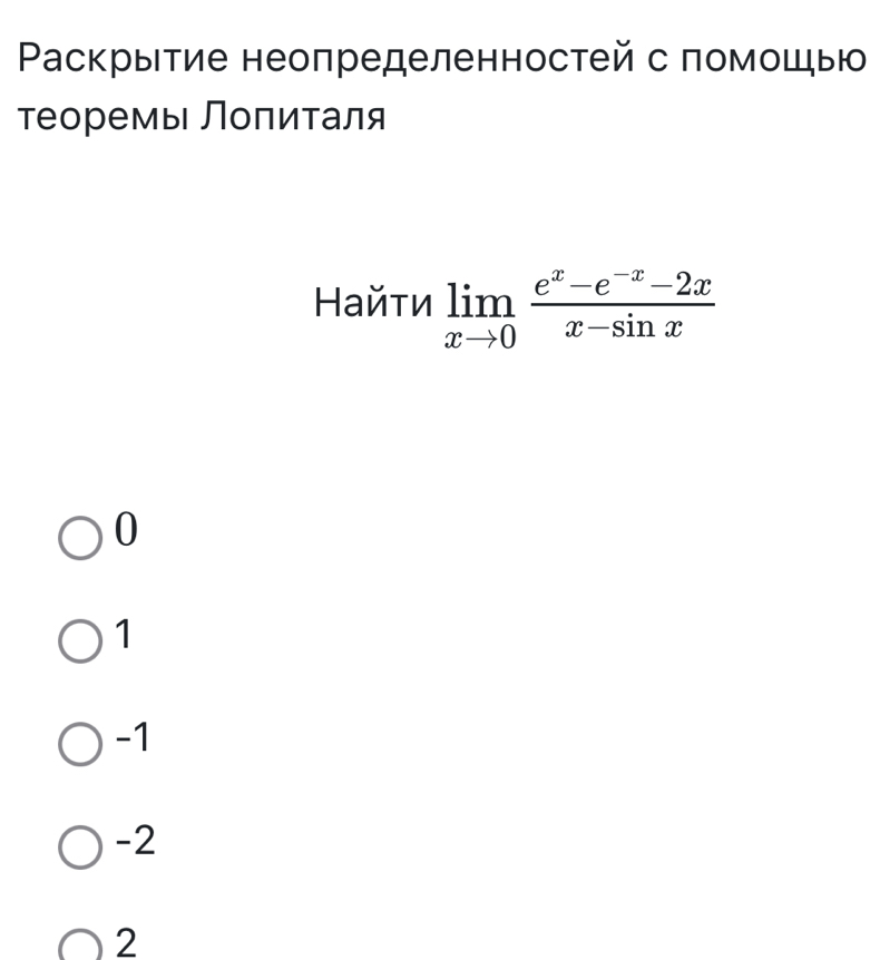 Ρаскрытие неоπределенностей с помошыю
теоремы Лоπиτаля
Найτи limlimits _xto 0 (e^x-e^(-x)-2x)/x-sin x 
0
1
-1
-2
2