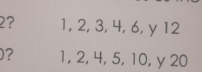 2? 1, 2, 3, 4, 6, y 12 
0? 1, 2, 4, 5, 10, y 20