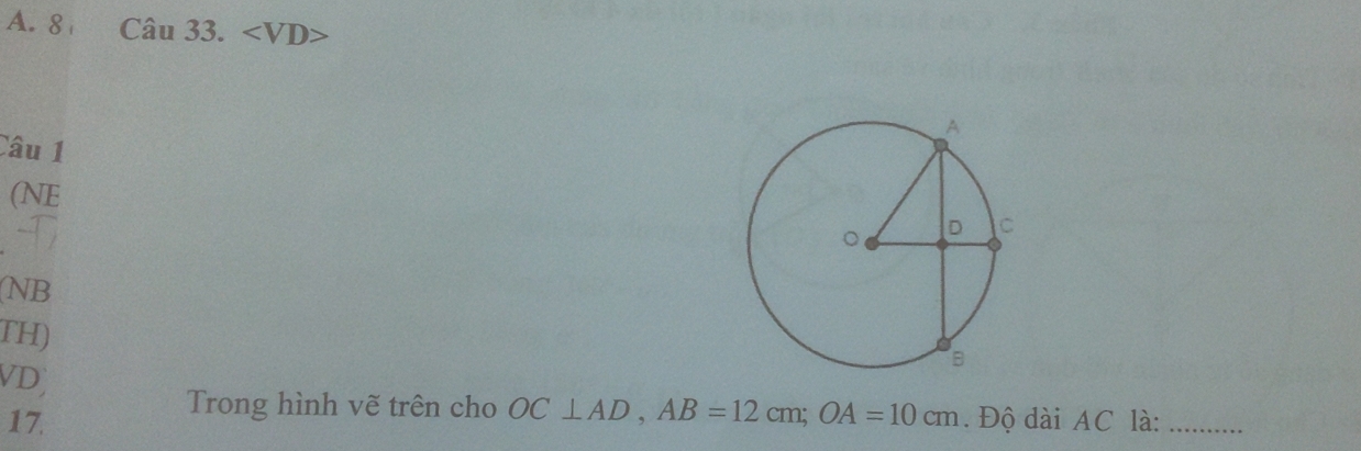 8 Cwidehat aI 1 33.
Câu 1 
(NE 
(NB 
TH) 
VDj 
Trong hình vẽ trên cho OC⊥ AD, AB=12cm; OA=10cm
17. . Độ dài AC là:_