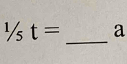 1/5t= a