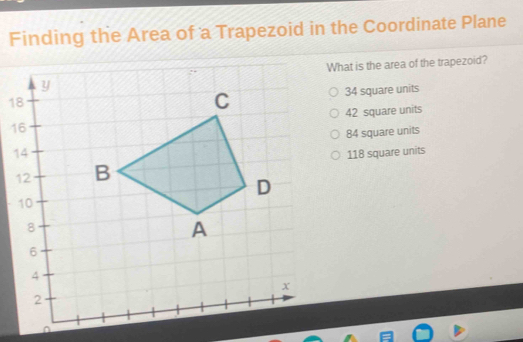 Finding the Area of a Trapezoid in the Coordinate Plane
What is the area of the trapezoid?
34 square units
42 square units
84 square units
118 square units