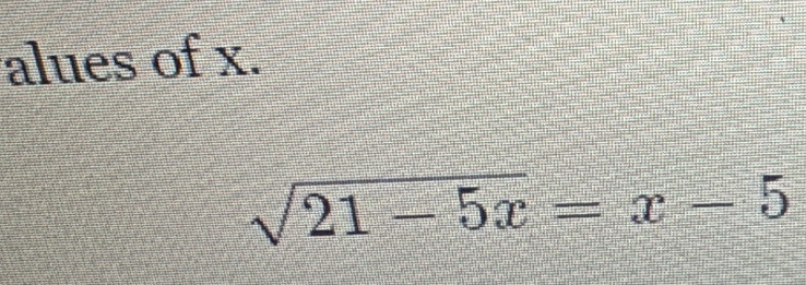 alues of x.
sqrt(21-5x)=x-5