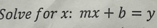 Solve for x : mx+b=y