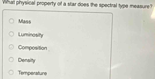 What physical property of a star does the spectral type measure?
Mass
Luminosity
Composition
Density
Temperature