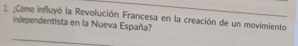 Como influyó la Revolución Francesa en la creación de un movimiento 
independentista en la Nueva España?