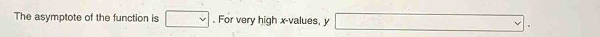 The asymptote of the function is . For very high x -values, y □ 