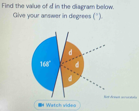 Find the value of d in the diagram below.
Give your answer in degrees (^circ ).
drawn accuratoly
Watch video