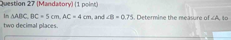 Solved: (Mandatory) (1 point) In ABC, BC=5cm, AC=4cm , and ∠ B=0.75 ...