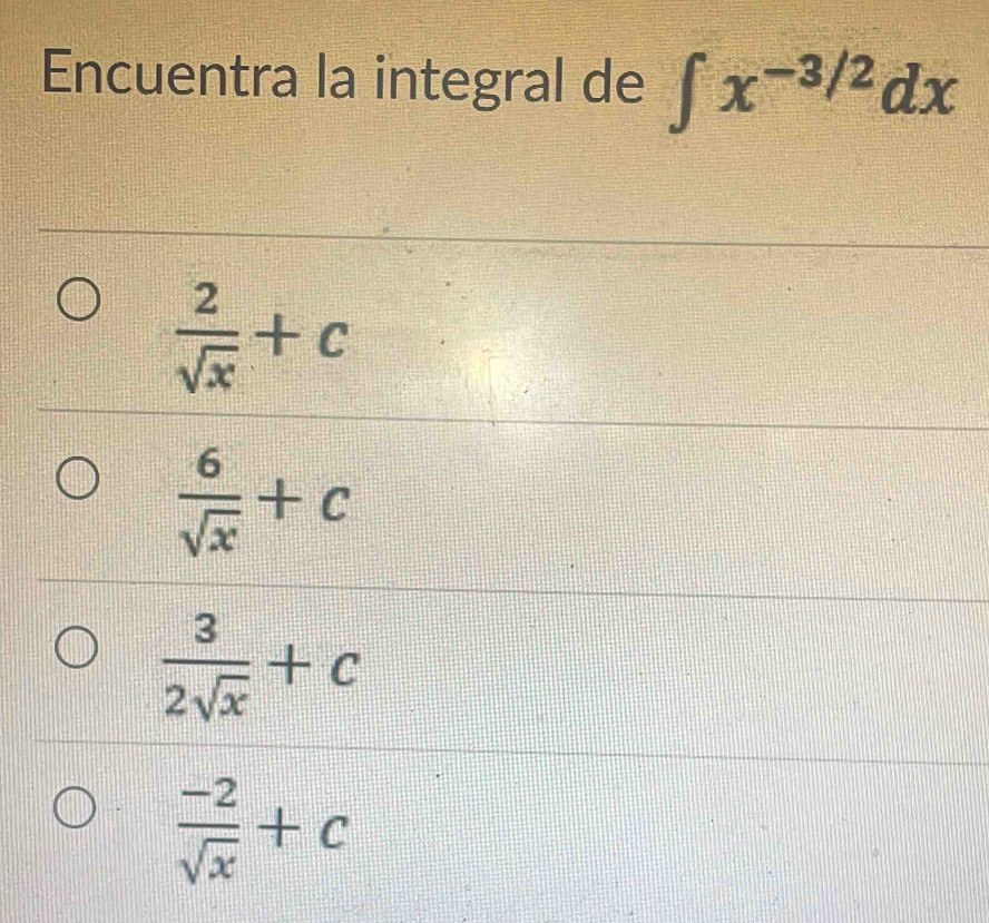 Encuentra la integral de ∈t x^(-3/2)dx
 2/sqrt(x) +c
 6/sqrt(x) +c
 3/2sqrt(x) +c
 (-2)/sqrt(x) +c