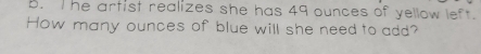 he artist realizes she has 49 ounces of yellow left. 
How many ounces of blue will she need to add?