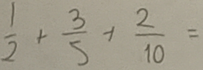  1/2 + 3/5 + 2/10 =