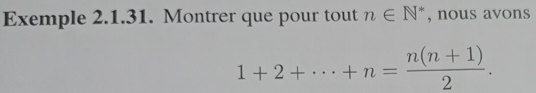 Exemple 2.1.31. Montrer que pour tout n∈ N^* , nous avons
1+2+·s +n= (n(n+1))/2 .