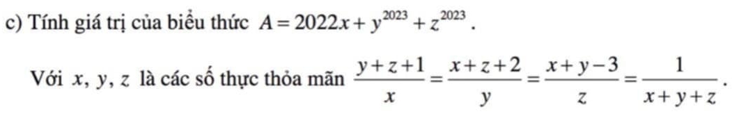 Tính giá trị của biểu thức A=2022x+y^(2023)+z^(2023). 
Với x, y, z là các số thực thỏa mãn  (y+z+1)/x = (x+z+2)/y = (x+y-3)/z = 1/x+y+z .