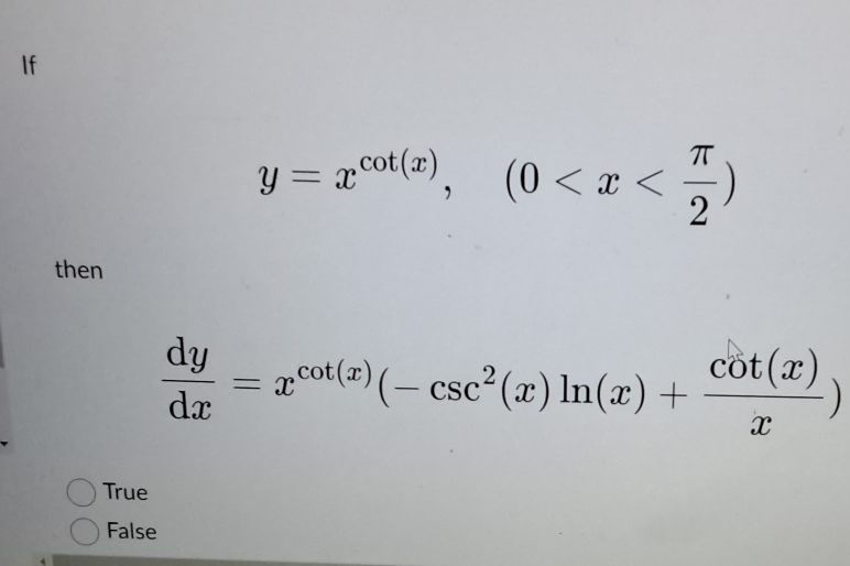 If
y=x^(cot (x)), (0
then
 dy/dx =x^(cot (x))(-csc^2(x)ln (x)+ cot (x)/x )
True
False